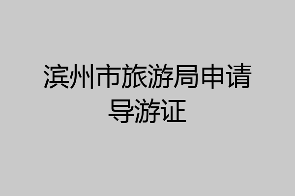 滨州市旅游局申请导游证