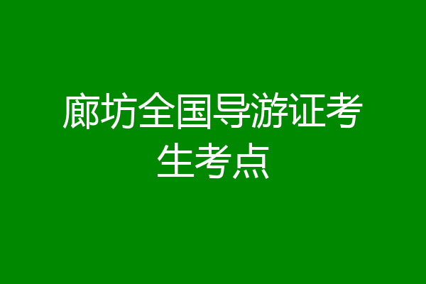 廊坊全国导游证考生考点