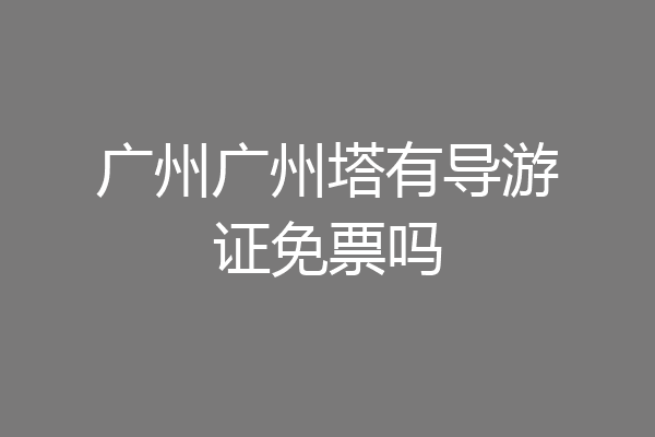 广州广州塔有导游证免票吗
