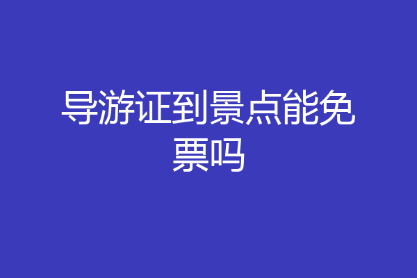 导游证到景点能免票吗