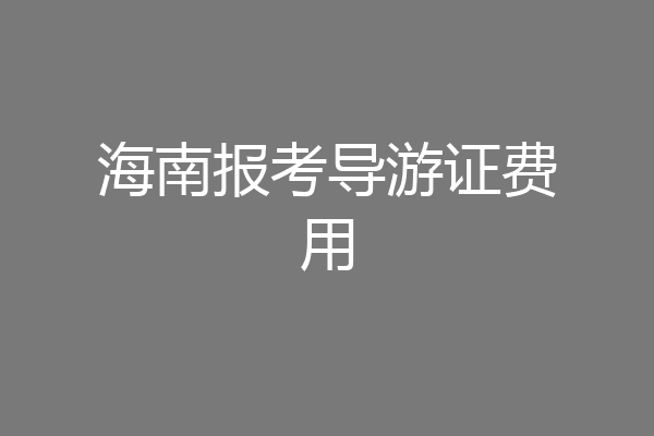 海南报考导游证费用