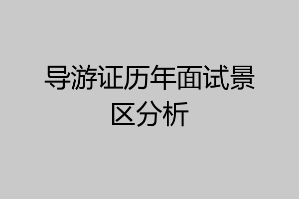 导游证历年面试景区分析