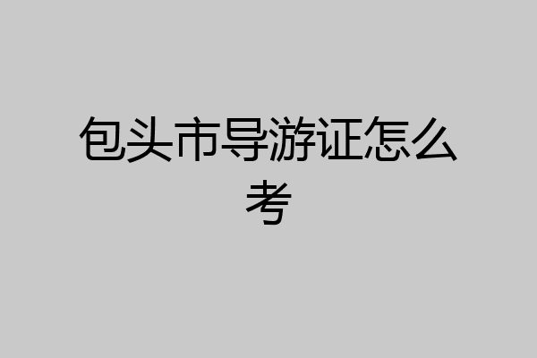 包头市导游证怎么考