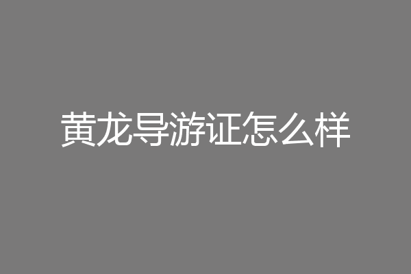 黄龙导游证怎么样