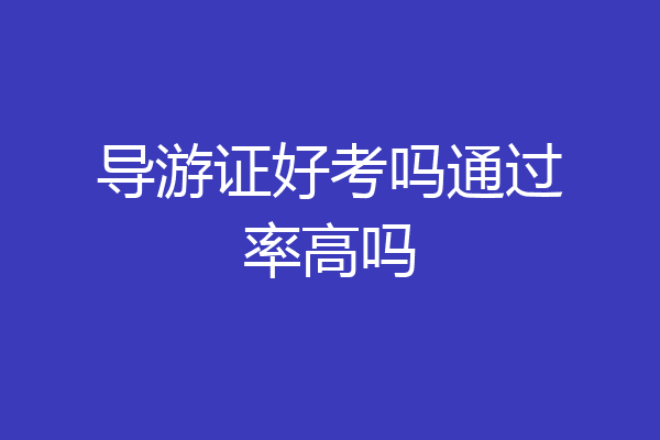 导游证好考吗通过率高吗
