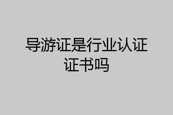 导游证是行业认证证书吗
