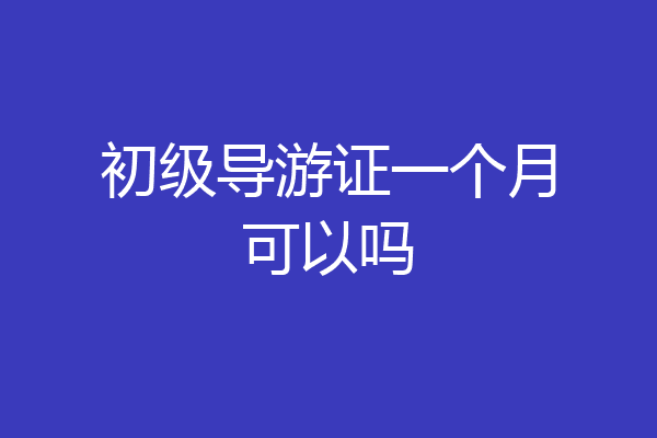 初级导游证一个月可以吗