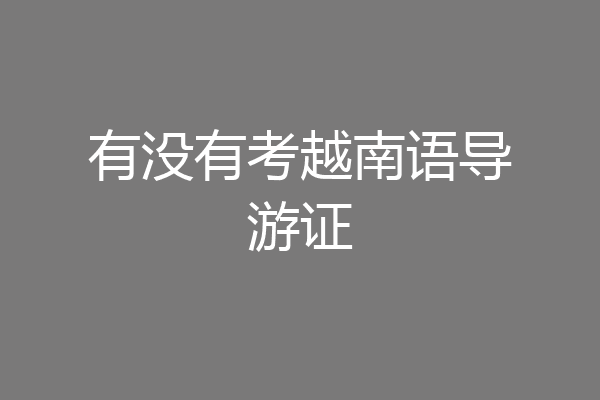 有没有考越南语导游证