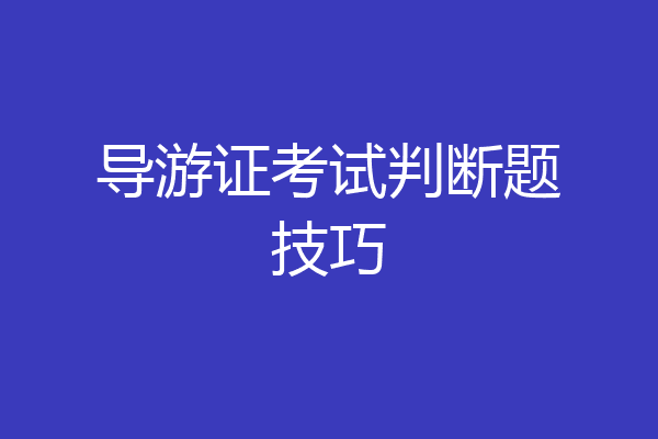 导游证考试判断题技巧