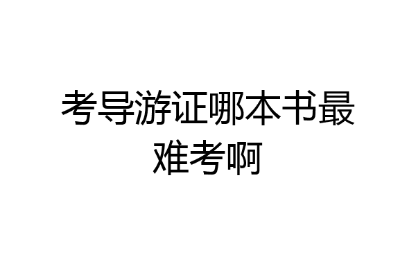 考导游证哪本书最难考啊