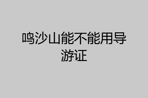 鸣沙山能不能用导游证