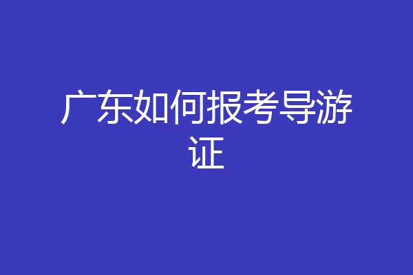 广东如何报考导游证