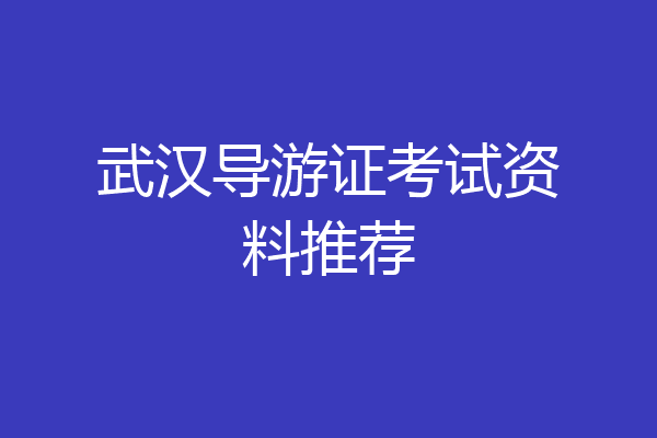 武汉导游证考试资料推荐