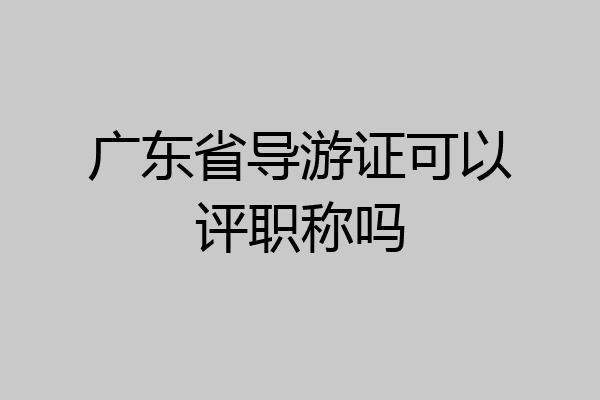 广东省导游证可以评职称吗