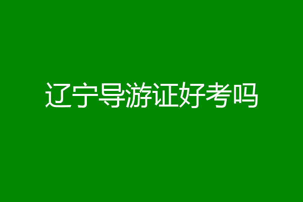 辽宁导游证好考吗
