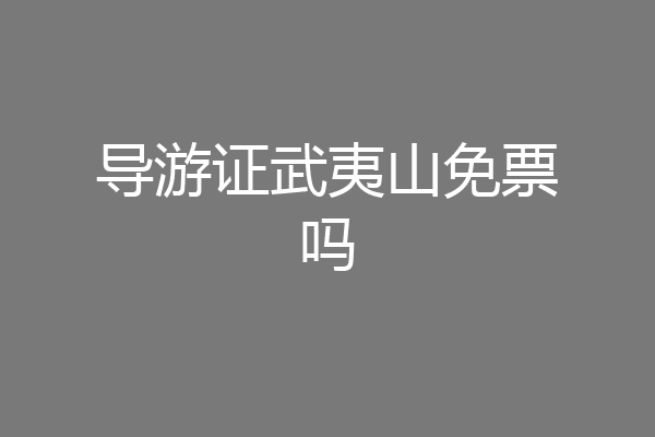 导游证武夷山免票吗