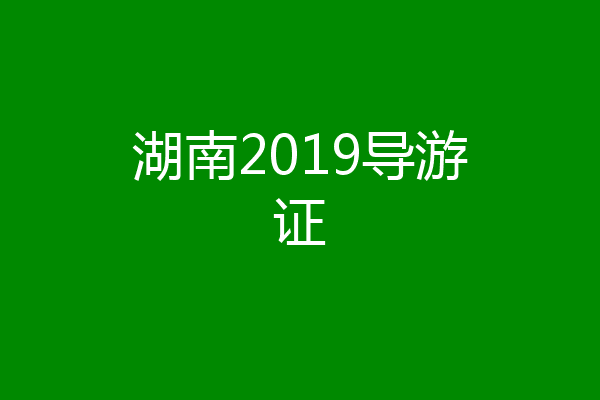 湖南2019导游证