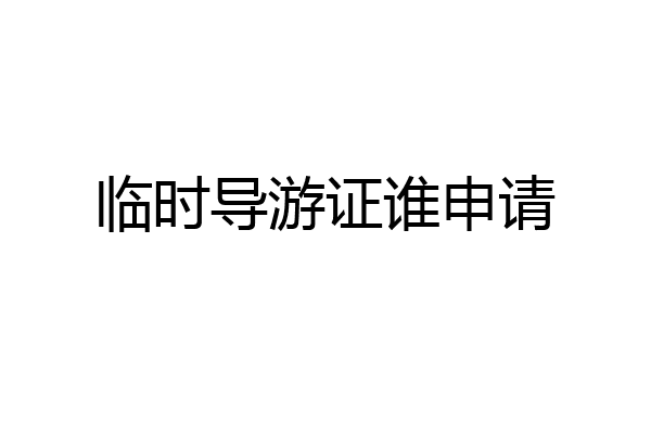 临时导游证谁申请
