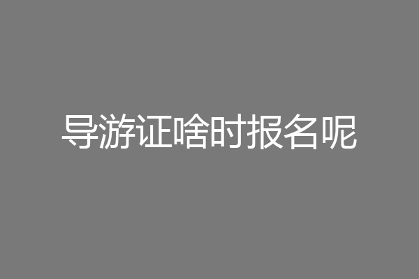 导游证啥时报名呢