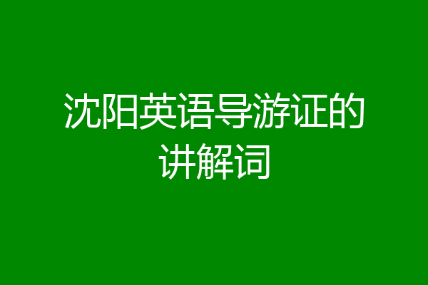 沈阳英语导游证的讲解词