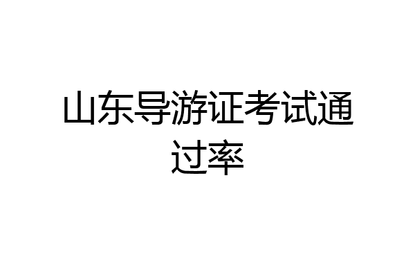 山东导游证考试通过率