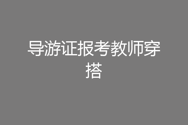 导游证报考教师穿搭
