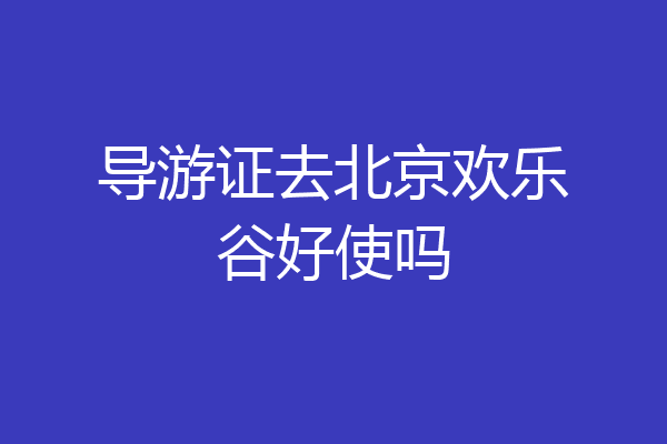 导游证去北京欢乐谷好使吗