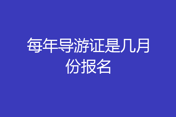 每年导游证是几月份报名
