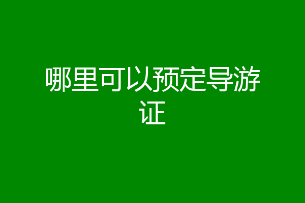 哪里可以预定导游证