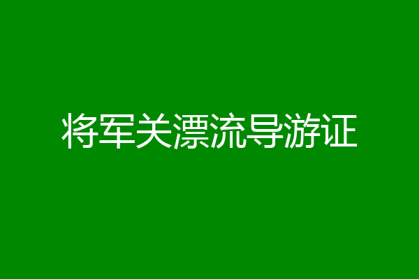 将军关漂流导游证