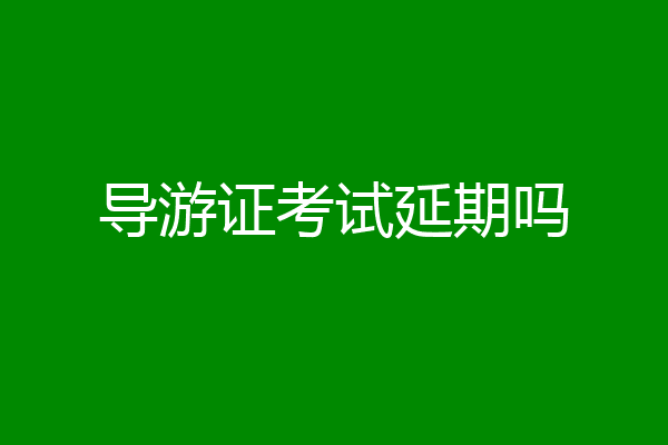 导游证考试延期吗