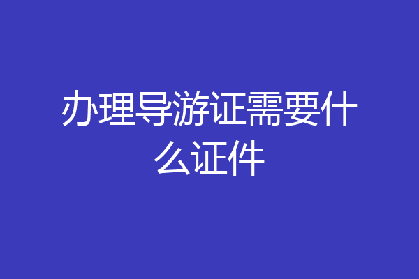 办理导游证需要什么证件