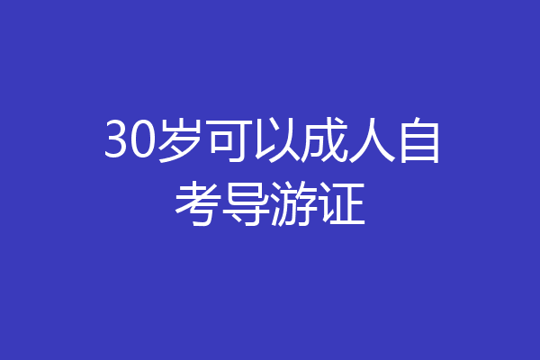 30岁可以成人自考导游证