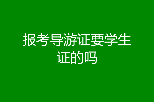 报考导游证要学生证的吗