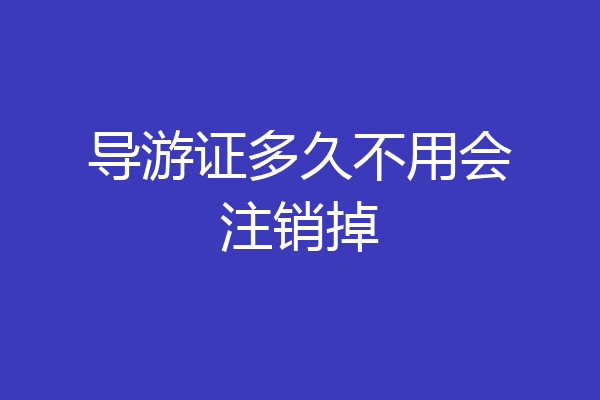 导游证多久不用会注销掉