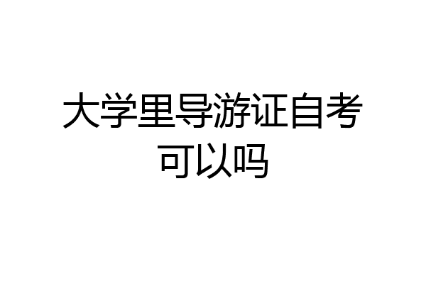 大学里导游证自考可以吗