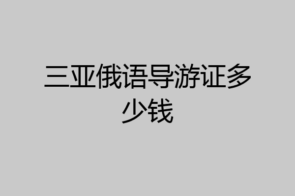 三亚俄语导游证多少钱
