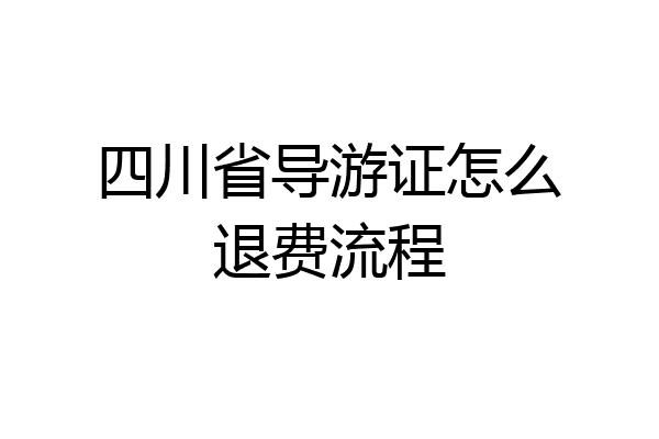 四川省导游证怎么退费流程