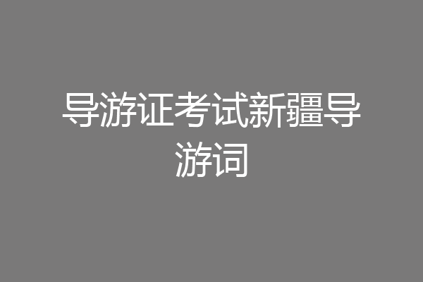 导游证考试新疆导游词