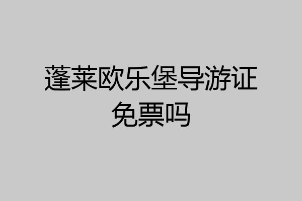 蓬莱欧乐堡导游证免票吗