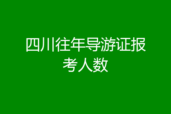 四川往年导游证报考人数