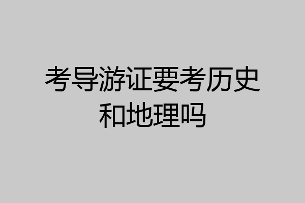 考导游证要考历史和地理吗