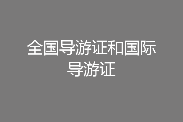 全国导游证和国际导游证