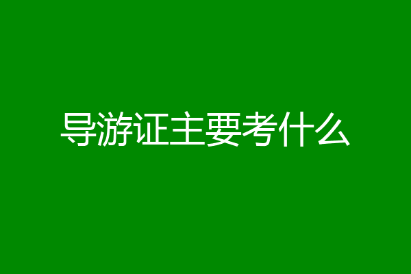 导游证主要考什么