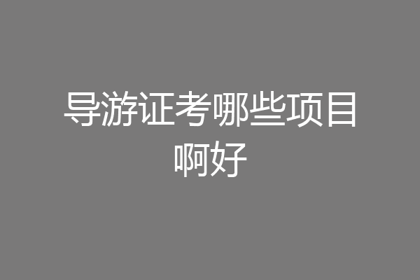 导游证考哪些项目啊好