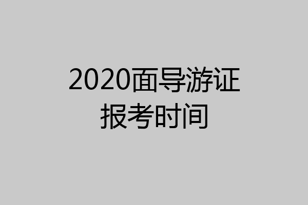 2020面导游证报考时间