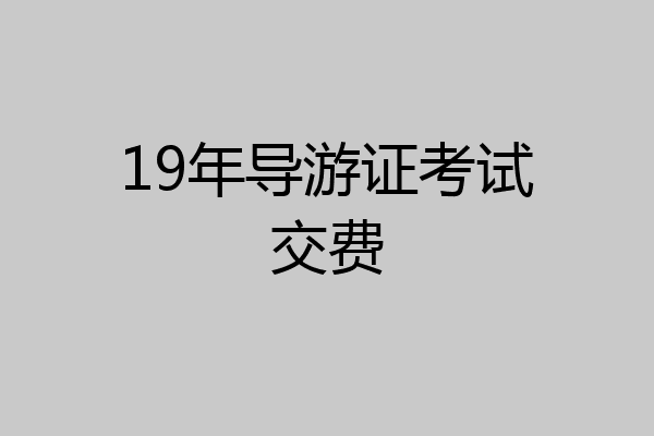 19年导游证考试交费