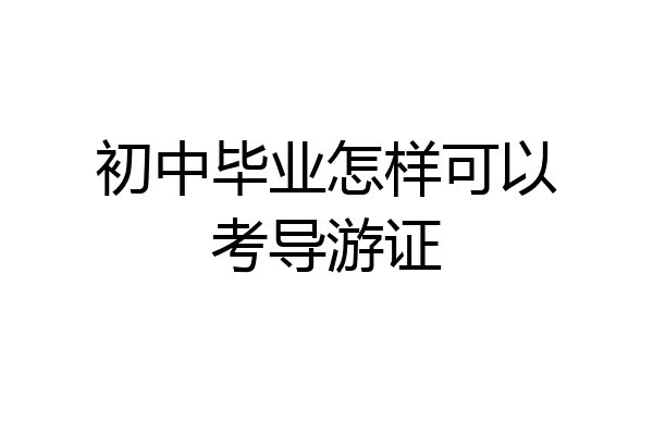 初中毕业怎样可以考导游证