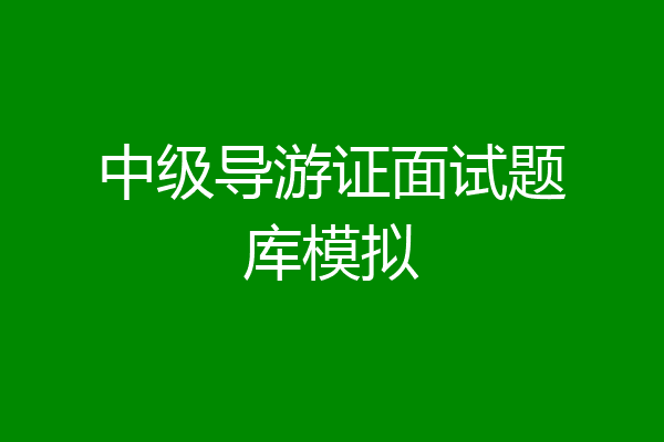 中级导游证面试题库模拟