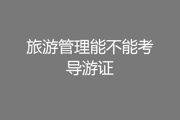 旅游管理能不能考导游证